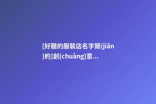 [好聽的服裝店名字簡(jiǎn)約]創(chuàng)意好聽的中老年服裝店名字-第1張-店鋪起名-玄機(jī)派